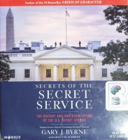 Secrets of the Secret Service - The History and Uncertain Future of the U.S. Secret Service written by Gary J. Byrne performed by Pete Larkin on CD (Unabridged)